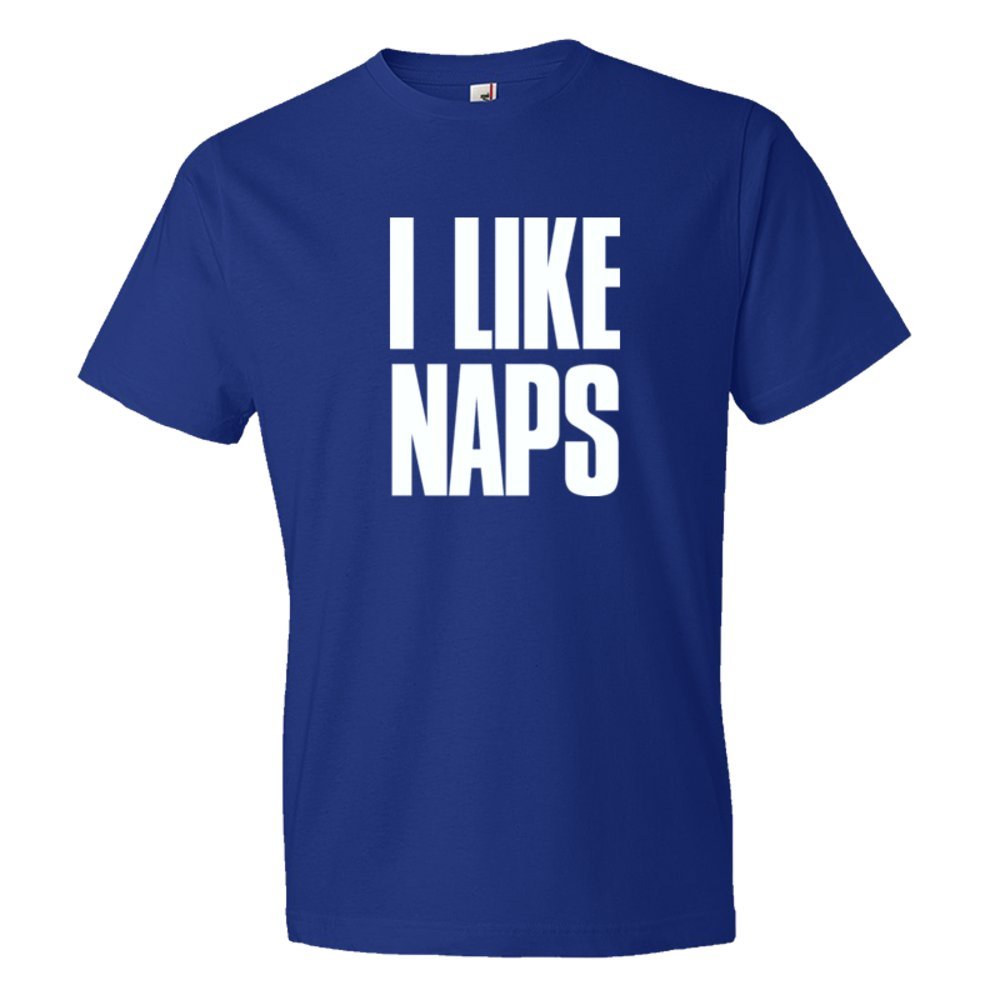 I Like Naps . A Great Shirt For Lazy Friends - Tee Shirt